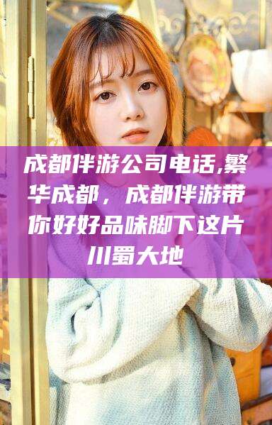 桐乡成都伴游公司电话,繁华成都，成都伴游带你好好品味脚下这片川蜀大地